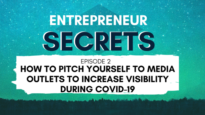 How To Pitch Yourself To Media Outlets To Increase Visibility During COVID-19 - Entrepreneur Secrets Episode 002